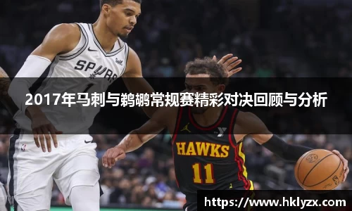 2017年马刺与鹈鹕常规赛精彩对决回顾与分析